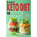 Lazy Keto Diet for Vegans: Top 90 Quick, Easy And Delicious Plant-Based Recipes On A Budget In 30-Day Keto Meal Plan To Help You Save Time And En