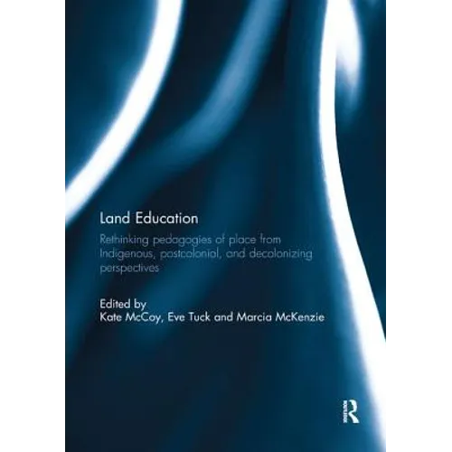 Land Education: Rethinking Pedagogies of Place from Indigenous, Postcolonial, and Decolonizing Perspectives