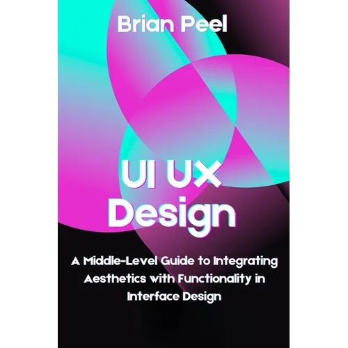 UI UX Design: A Middle-Level Guide to Integrating Aesthetics with Functionality in Interface Design
