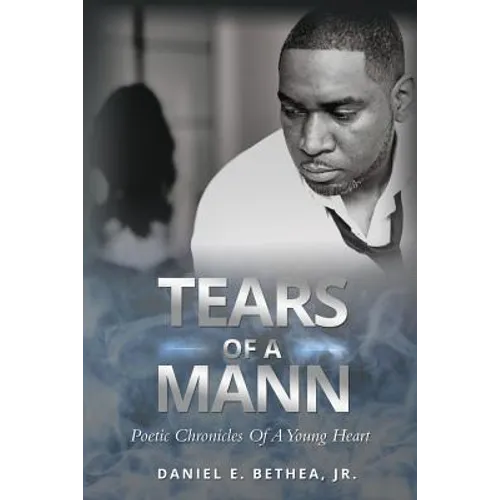 Tears of a Mann: Poetic Chronicles Of A Young Heart