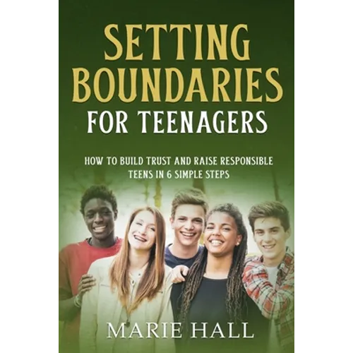 Setting boundaries for teenagers: How to build trust and raise responsible teens in 6 simple steps
