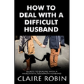 How To Deal With A Difficult Husband: Secrets To Dealing With A Narcissistic Sociopath Husband