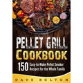 Pellet Grill Cookbook: 150 Easy-to-Make Pellet Smoker Recipes for the Whole Family