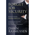 Forget Job Security: Build Your Marketability!: Finding Job Success in the New Era Of Career Management