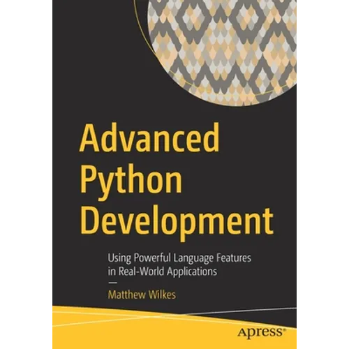Advanced Python Development: Using Powerful Language Features in Real-World Applications