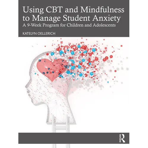 Using CBT and Mindfulness to Manage Student Anxiety: A 9-Week Program for Children and Adolescents
