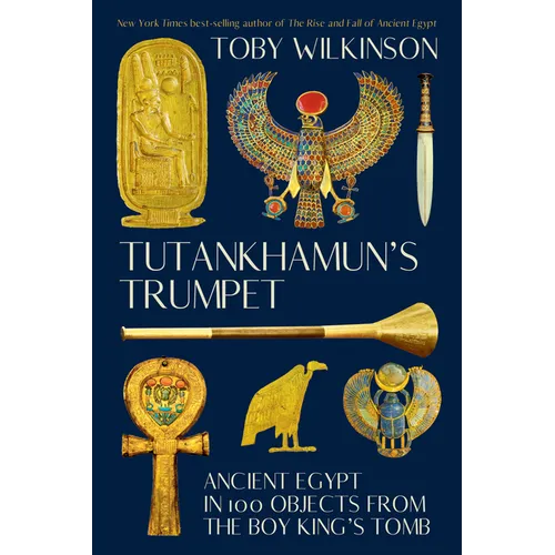 Tutankhamun's Trumpet: Ancient Egypt in 100 Objects from the Boy-King's Tomb
