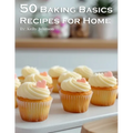 50 Baking Basics Recipes for Home