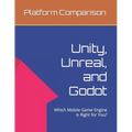 Make Mobile Games: Unity, Unreal, and Godot: Which Mobile Game Engine is Right for You?