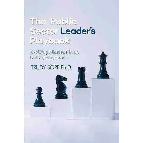 The Public Sector Leader's Playbook: Avoiding Missteps in an Unforgiving Arena