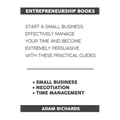 Entrepreneurship Books: Start a Small Business, Effectively Manage Your Time and Become Extremely Persuasive with These Practical Guides