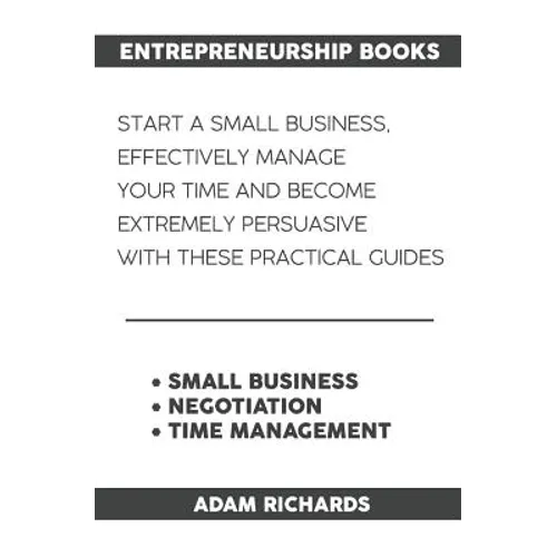 Entrepreneurship Books: Start a Small Business, Effectively Manage Your Time and Become Extremely Persuasive with These Practical Guides