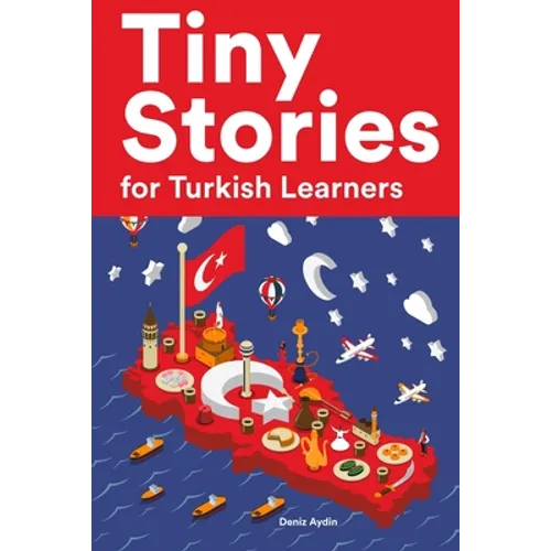 Tiny Stories for Turkish Learners: Short Stories in Turkish for Beginners and Intermediate Learners