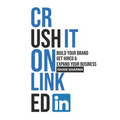 Crush It on LinkedIn: Build Your Brand, Get Hired & Expand Your Business