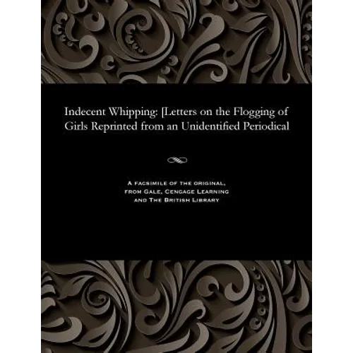 Indecent Whipping: [letters on the Flogging of Girls Reprinted from an Unidentified Periodical