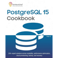 PostgreSQL 15 Cookbook: 100+ expert solutions across scalability, performance optimization, essential commands, cloud provisioning, backup, and recove