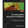 The Vulnerability Researcher's Handbook: A comprehensive guide to discovering, reporting, and publishing security vulnerabilities