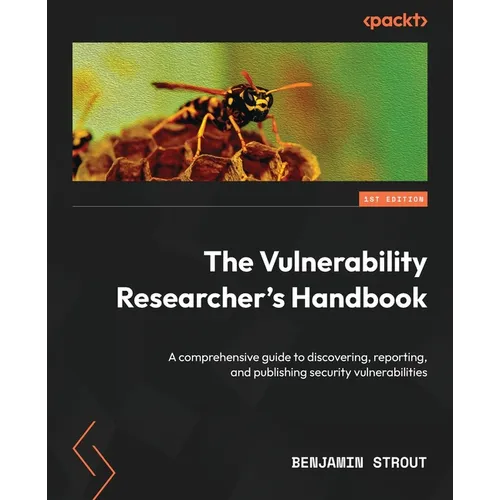 The Vulnerability Researcher's Handbook: A comprehensive guide to discovering, reporting, and publishing security vulnerabilities