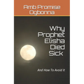 Why Prophet Elisha Died Sick and How To Avoid It