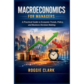 Macroeconomics for Managers: A Practical Guide to Economic Trends, Policy, and Business Decision Making