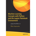Machine Learning Concepts with Python and the Jupyter Notebook Environment: Using Tensorflow 2.0