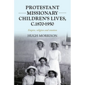 Protestant Missionary Children's Lives, C.1870-1950: Empire, Religion and Emotion