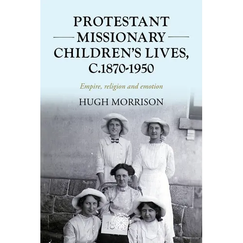 Protestant Missionary Children's Lives, C.1870-1950: Empire, Religion and Emotion
