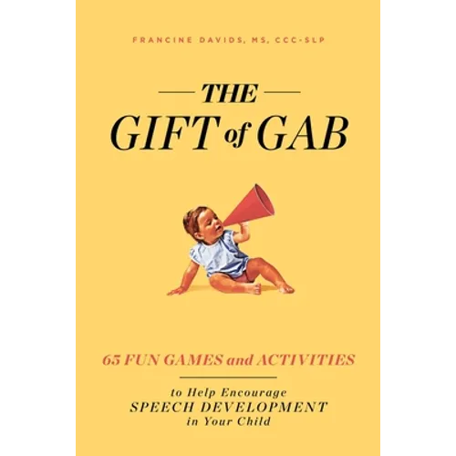 The Gift of Gab: 65 Fun Games and Activities to Help Encourage Speech Development in Your Child