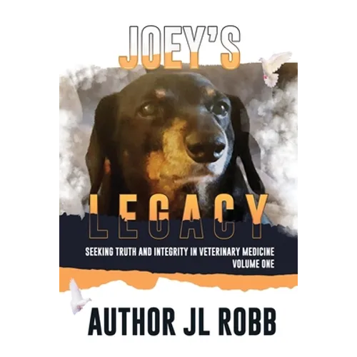 Joey's Legacy: Seeking Truth And Integrity In Veterinary Medicine Vol. One: