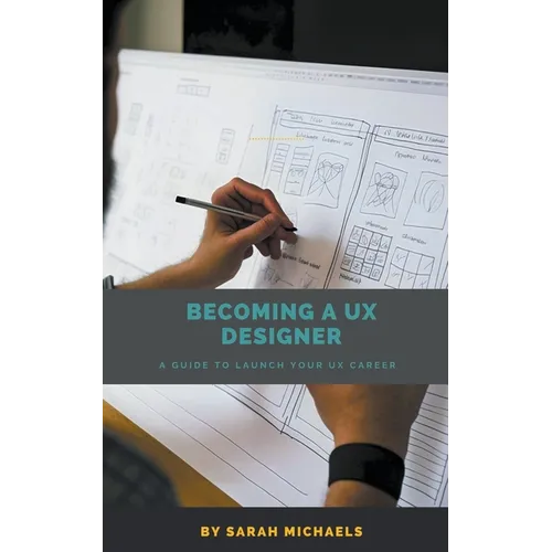 Becoming a UX Designer: A Comprehensive Guide to Launch Your UX Career