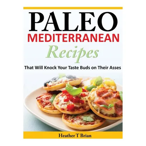 Paleo Mediterranean Recipes: That Will Knock Your Taste Buds on Their Asses