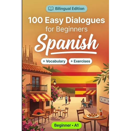 Spanish Conversations for Beginners (A1): 100 Easy Dialogues