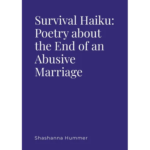 Survival Haiku: Poetry About the End of an Abusive Marriage