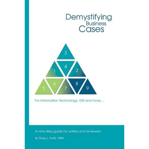 Demystifying Business Cases For Information Technology, GIS and more: A Nine Step Guide for Case Writers and Reviewers