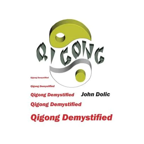 Qigong Demystified: Qigong - Chinese Art Of Self-Healing That Can Change Your Life