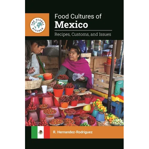 Food Cultures of Mexico: Recipes, Customs, and Issues
