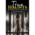 True Haunts - Vol 1: Real Paranormal Encounters and True Ghost Stories