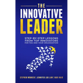 The Innovative Leader: Step-By-Step Lessons from Top Innovators for You and Your Organization