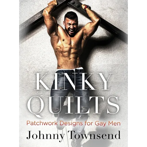 Kinky Quilts: Patchwork Designs for Gay Men