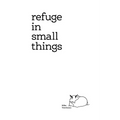 Refuge In Small Things
