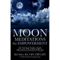 Moon Meditations for Empowerment with Astrology Insights, Angels, Affirmations & Essential Oil Recipes