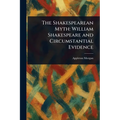 The Shakespearean Myth: William Shakespeare and Circumstantial Evidence