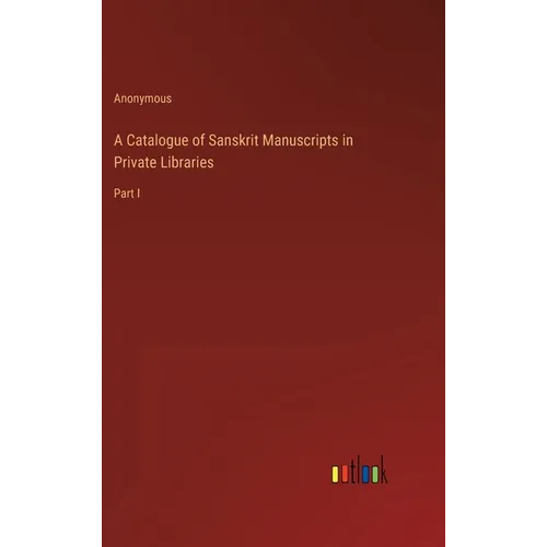 A Catalogue of Sanskrit Manuscripts in Private Libraries: Part I