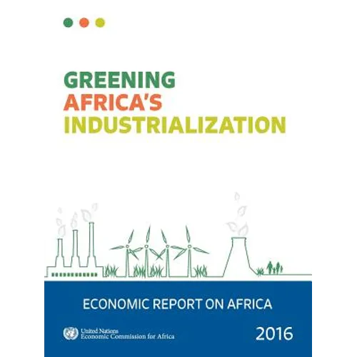 Economic Report on Africa: 2016: Greening Africa's Industrialization