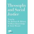 Theosophy and Social Justice: Texts by Dr. Barbara B. Hebert, William Quan Judge & Annie Besant