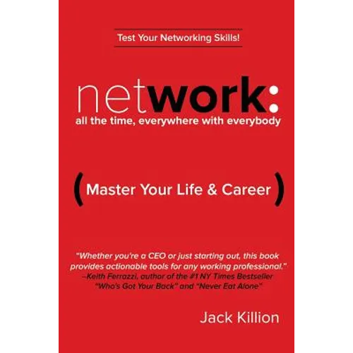 Network: All the Time, Everywhere With Everybody: Master Your Life & Career