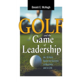 The Golf and the Game of Leadership: An 18-Hole Guide for Success in Business and in Life