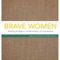 Brave Women: Building Bridges to Transformation, a Compendium