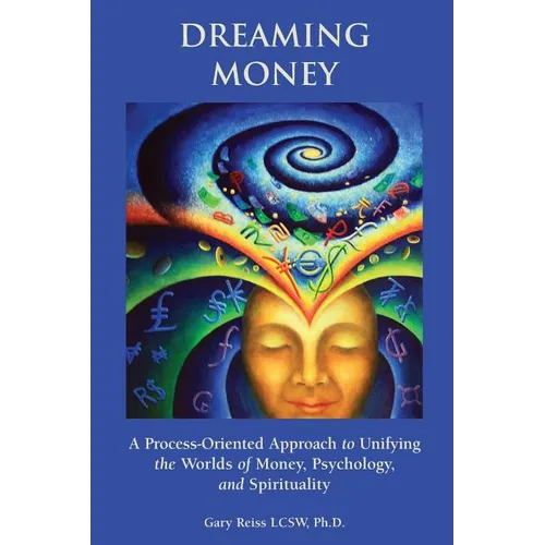 Dreaming Money: A Process-Oreinted Approach to Unifying the Worlds of Money, Psychology, and Spirituality