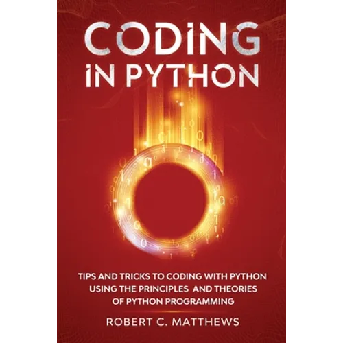 Coding in Python: Tips and Tricks to Coding with Python Using the Principles and Theories of Python Programming